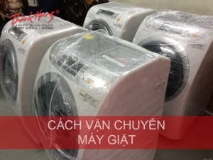 Cách vận chuyển máy giặt hiệu quả, đúng kỹ thuật